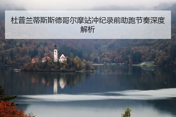 杜普兰蒂斯斯德哥尔摩站冲纪录前助跑节奏深度解析