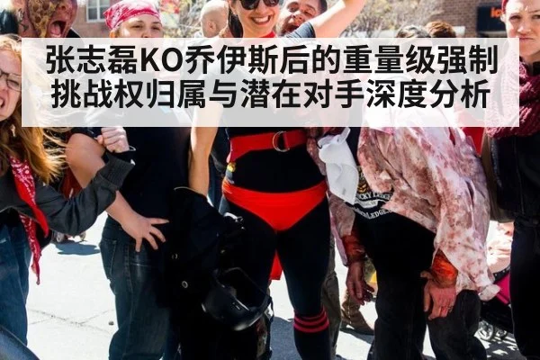 张志磊KO乔伊斯后的重量级强制挑战权归属与潜在对手深度分析