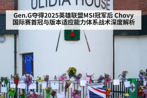 Gen.G夺得2025英雄联盟MSI冠军后 Chovy国际赛首冠与版本适应能力体系战术深度解析